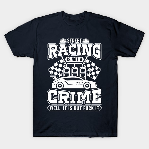 Street racing is not a crime T-Shirt by TheBlackCatprints